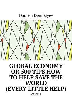 Global economy or 500 tips how to help save the world (every little help). Part 1