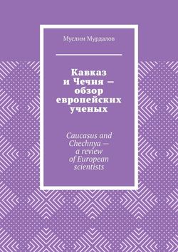 Кавказ и Чечня – обзор европейских ученых. Caucasus and Chechnya – a review of European scientists