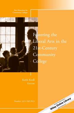 Fostering the Liberal Arts in the 21st-Century Community College. New Directions for Community Colleges, Number 163
