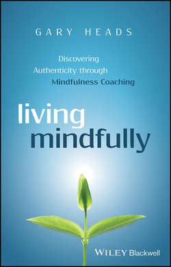 Living Mindfully. Discovering Authenticity through Mindfulness Coaching