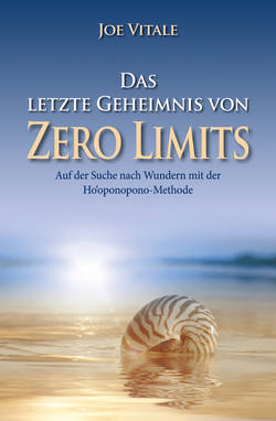Das letzte Geheimnis von "Zero Limits". Auf der Suche nach Wundern mit der Ho'oponopono-Methode