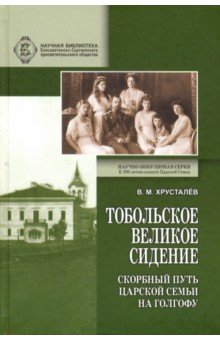 Тобольское великое сидение. Скорбный путь Царской Семьи на Голгофу: Царское село - Тобольск