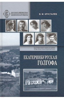 Екатеринбургская Голгофа Царской Семьи и ответственность вождей большевиков за убийство