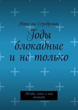 Годы блокадные и не только. Живы, пока о них помнят