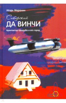 Сибирский да Винчи. Архитектор Шкаруба и его город