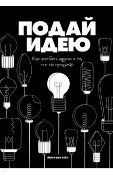 Подай идею. Как влюбить других в то, что ты придумал