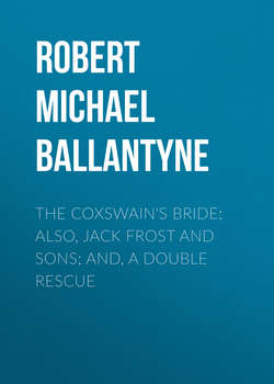 The Coxswain's Bride; also, Jack Frost and Sons; and, A Double Rescue