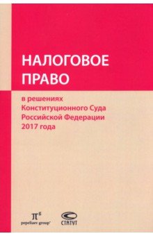 Налоговое право в решениях Конституционного Суда РФ 2017 года