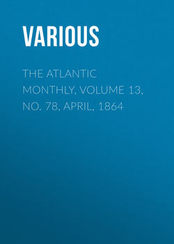 The Atlantic Monthly, Volume 13, No. 78, April, 1864