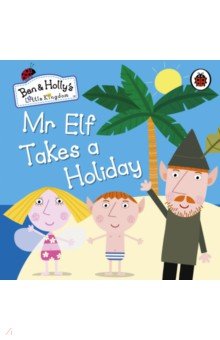Ben and Holly's Little Kingdom: Mr Elf Takes a Holiday