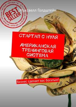 Стартап с нуля. Американская тренинговая система. Бизнес сделает вас богатым!