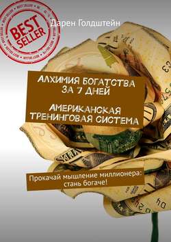 Алхимия богатства за 7 дней. Американская тренинговая система. Прокачай мышление миллионера: стань богаче!