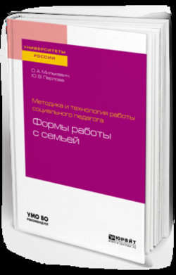 Методика и технология работы социального педагога: формы работы с семьей. Учебное пособие для академического бакалавриата