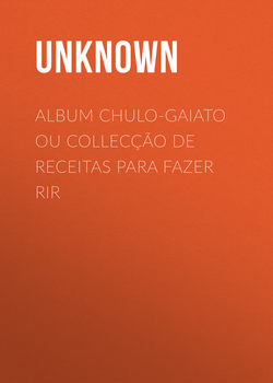 Album chulo-gaiato ou collecção de receitas para fazer rir