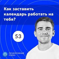 53. Эффективное планирование времени: как заставить календарь работать на тебя?