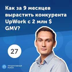 27. Антон Мищенко: как за 9 месяцев вырастить конкурента UpWork c 2 млн $ GMV?