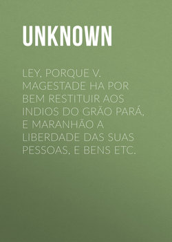 Ley, porque V. Magestade ha por bem restituir aos indios do Grão Pará, e Maranhão a liberdade das suas pessoas, e bens etc.