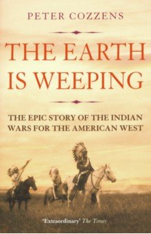 The Earth is Weeping. The Epic Story of the Indian Wars for the American West