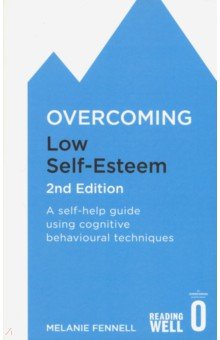 Overcoming Low Self-Esteem. A self-help guide using cognitive behavioural techniques