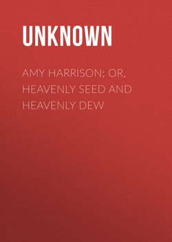 Amy Harrison; or, Heavenly Seed and Heavenly Dew