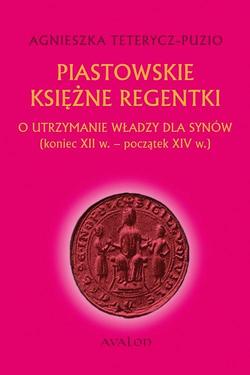 Piastowskie księżne regentki. O utrzymanie władzy dla synów (koniec XII w. - początek XIV w.)