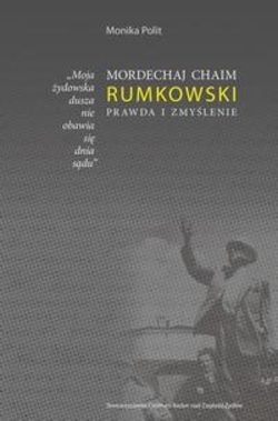 Moja żydowska dusza nie obawia się dnia sądu. Mordechaj Chaim Rumkowski. Prawda i zmyślenie