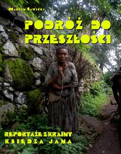 Podróż do przeszłości. Reportaże z Krainy Księdza Jana