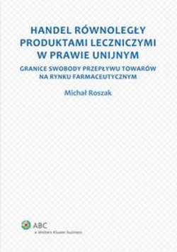 Handel równoległy produktami leczniczymi w prawie unijnym. Granice swobody przepływu towarów na rynku farmaceutycznym