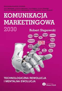 Komunikacja marketingowa 2030. Technologiczna rewolucja i mentalna ewolucja