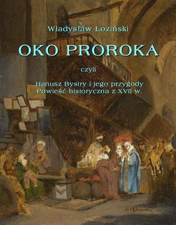 Oko proroka czyli Hanusz Bystry i jego przygody. Powieść przygodowa z XVII w.