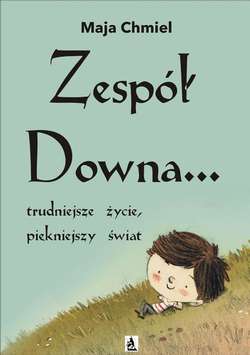 Zespół Downa… trudniejsze życie, piękniejszy świat