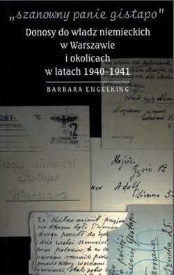 "Szanowny panie gistapo". Donosy do władz niemieckich w Warszawie i okolicach w latach 1940- 1941