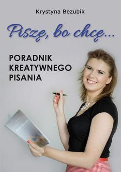 Piszę, bo chcę! Poradnik kreatywnego pisania. Jak napisać książkę?