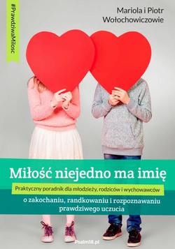 MIŁOŚĆ NIEJEDNO MA IMIĘ - o zakochaniu, randkowaniu i rozpoznawaniu prawdziwego uczucia