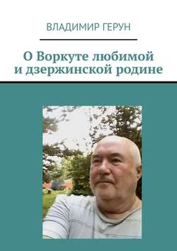 О Воркуте любимой и дзержинской родине