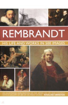 Rembrandt: His Life  Works In 500 Images