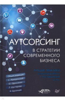 Аутсорсинг в стратегии современного бизнеса. Лучшие практики успешной работы с поставщиками услуг