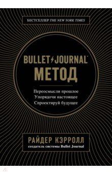 Bullet Journal метод. Переосмысли прошлое, упорядочи настоящее, спроектируй будущее