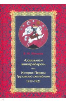 "Социализм виноградарей", или История Первой Грузинской республики: 1917-1921