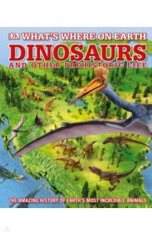 What's Where on Earth Dinosaurs and Other Prehistoric Life. The amazing history of earth's most