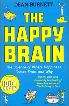 The Happy Brain: The Science of Where Happiness Comes From, and Why