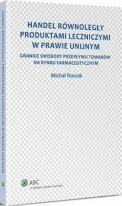 Handel równoległy produktami leczniczymi w prawie unijnym. Granice swobody przepływu towarów na rynku farmaceutycznym