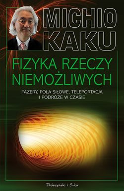 Fizyka rzeczy niemożliwych. Fazery, pola siłowe, teleportacja i podróże w czasie