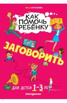 Как помочь ребёнку заговорить. Для детей от 1 до 3 лет