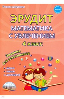 Математика с увлечением. 4 класс. Думаю, решаю, доказываю... Задания для школьников