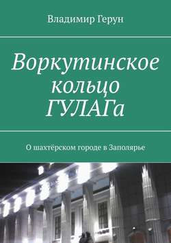 Воркутинское кольцо ГУЛАГа. О шахтёрском городе в Заполярье