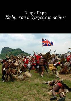 Кафрская и Зулусская войны. Мемуары капитана британских колониальных войск