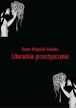 Literackie przestępczynie. Obrazy kobiecych demonów w wybranych utworach polskich