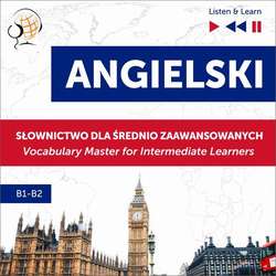 Angielski. Słownictwo dla średnio zaawansowanych: English Vocabulary Master for Intermediate Learners (Listen & Learn – Poziom B1-B2)