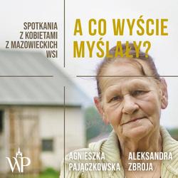 A co wyście myślały? Spotkania z kobietami z mazowieckich wsi